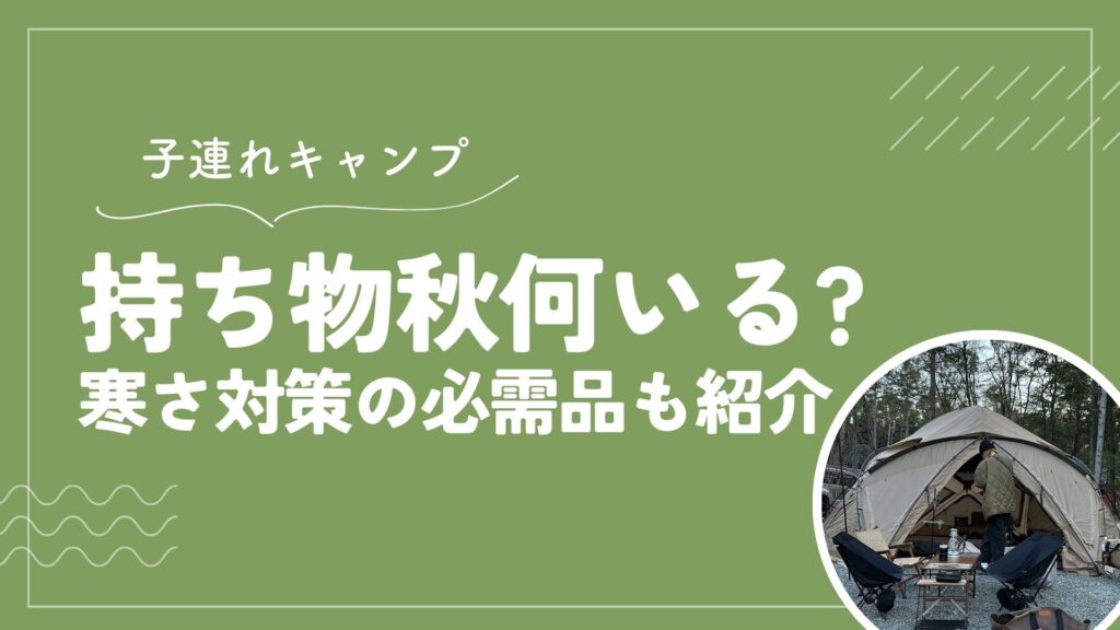 子連れキャンプ持ち物秋何いる?寒さ対策の必需品も紹介