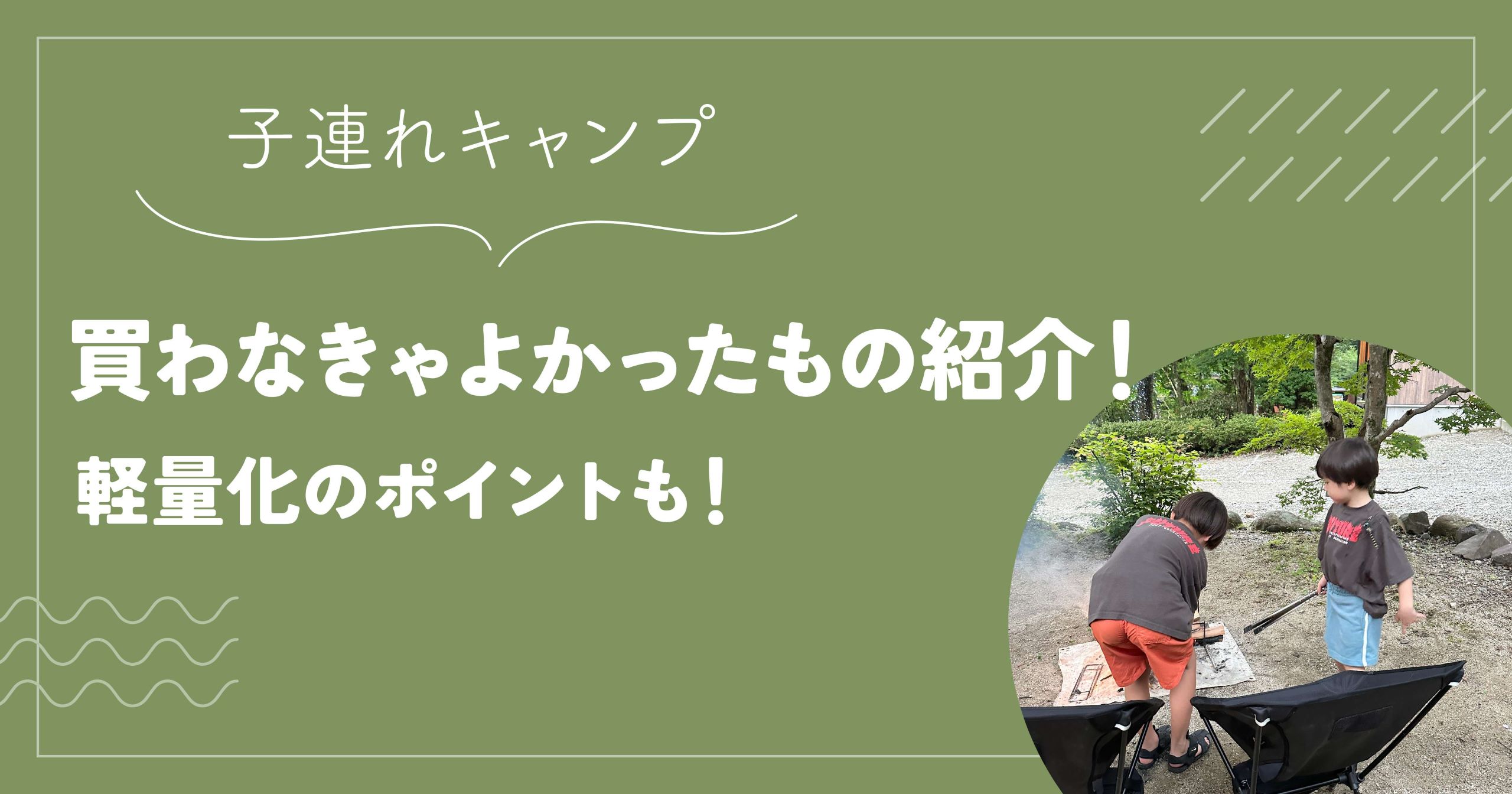 子連れキャンプで買わなきゃよかったもの紹介！軽量化のポイントも！